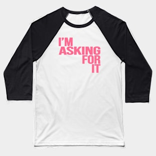 I'm Asking For It Baseball T-Shirt